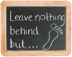 "Leave nothing behind but ..." on blackboard