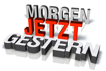 nicht GESTERN, nicht MORGEN sondern JETZT