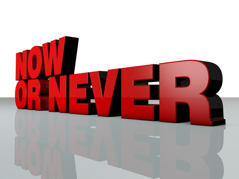 Now or never