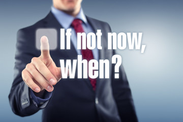 If not now, when?