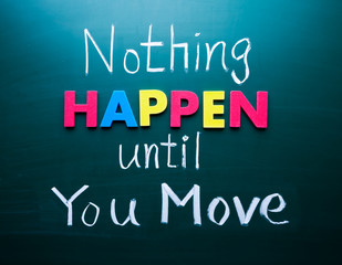 Nothing happen until you move