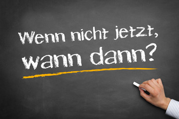 Fototapeta premium Wenn nicht jetzt, wann dann?
