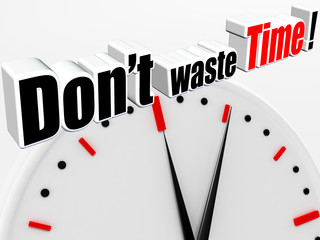 Do not waste time!  Stop Wasting Time and Become More Productive.