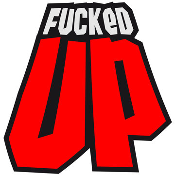 fucked , up , fucked up , fucked up , strong drink , crap, dumb 