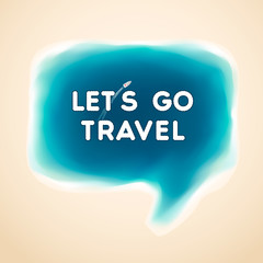 Let's go travel, speech bubble, vector Eps10 illustration.