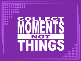 Collect moments - motivational phrase