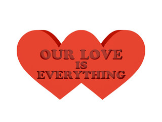 Two hearts. Phrase OUR LOVE IS EVERYTHING cutout inside.
