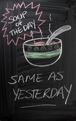 Foto op Plexiglas The Soup of the Day is the same as yesterday © thinglass