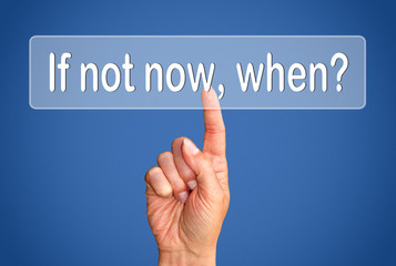 If not now when ?