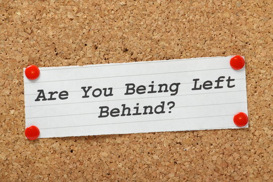 Are You Being Left Behind?