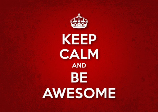 Keep Calm and Be Awesome