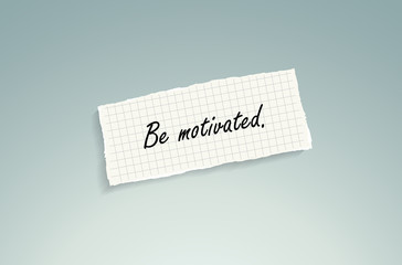 Be motivated