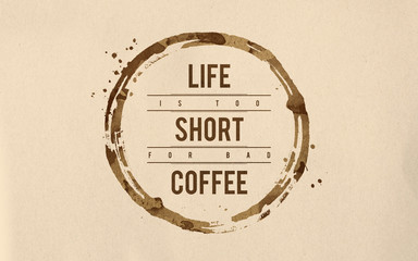Life is Too Short for Bad Coffee - obrazy, fototapety, plakaty