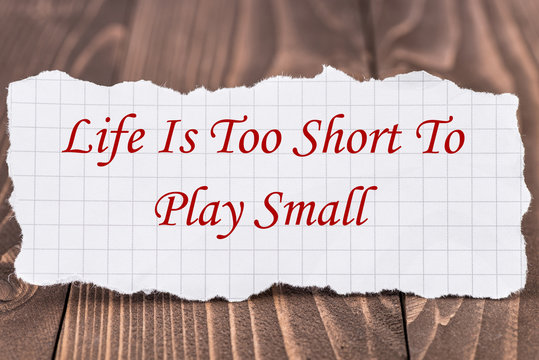 Life Is Too Short To Play Small, written on a piece of paper