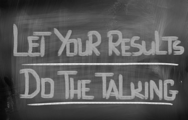 Let Your Results Do The Talking Concept