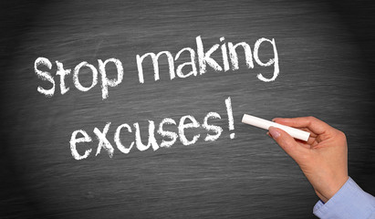 Stop making excuses !