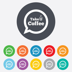 Take a Coffee sign icon. Coffee speech bubble.