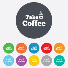 Take a Coffee sign icon. Hot Coffee cup.