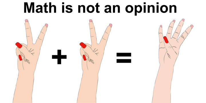 The Math is not an opinion - Two plus two equals four