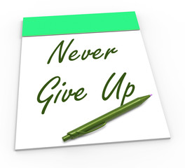 Never Give Up Notepad Means Perseverance And No Quitting