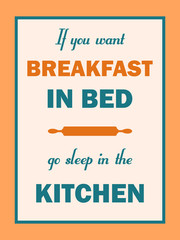 Fototapeta premium If you want breakfast in bed go sleep in the kitchen