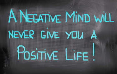 A Negative Mind Will Never Give You A Positive Life Concept