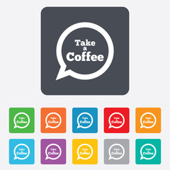 Take a Coffee sign icon. Coffee speech bubble.