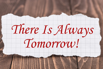 There Is Always Tomorrow, written on a piece of paper