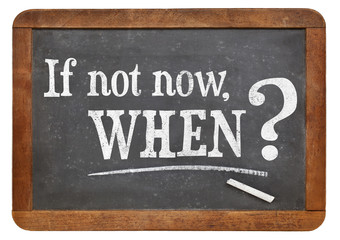 if not now, when question