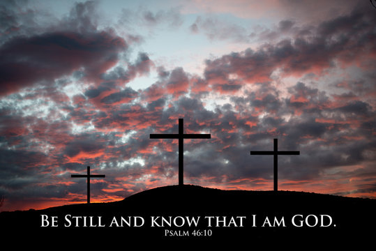 Be still and Know that I am GOD. Psalm 46:10
