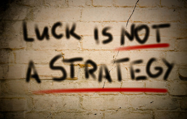 Luck Is Not A Strategy Concept
