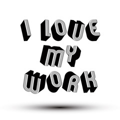 I Love My Work phrase made with 3d retro style geometric letters