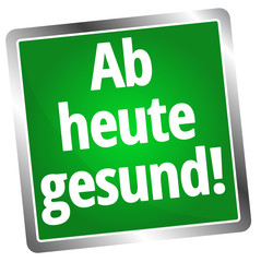 Ab heute gesund!