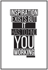 Quote. Inspiration exists but it has to find you working. Pablo