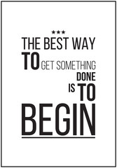 The best way to get something is to begin. Motivational poster o