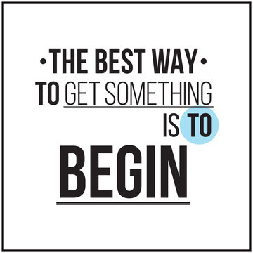 The best way to get something is to begin. Poster