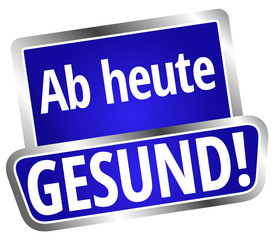 Ab heute gesund!