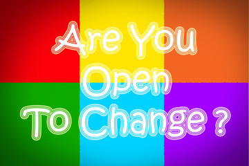 Are You Open To Change Concept
