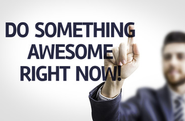 Business man pointingt: Do Something Awesome Right Now!