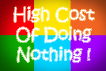 High Cost Of Doing Nothing Concept