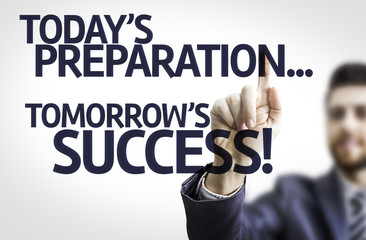 Business man pointing: Todays Preparation, Tomorrows Success!