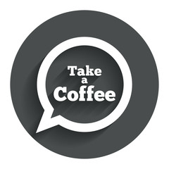 Take a Coffee sign icon. Coffee speech bubble.