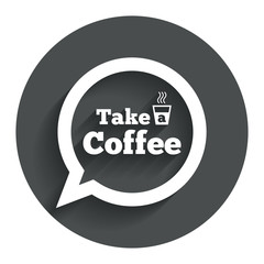 Take a Coffee sign icon. Coffee speech bubble.