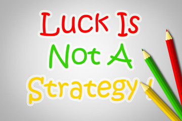 Luck Is Not A Strategy Concept
