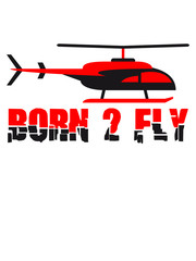 Born to Fly Cool Heli Design © Style-o-Mat-Design