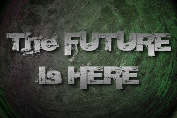 The Future Is Here Concept