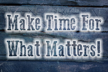 Make Time For What Matters Concept