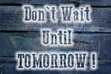 Don't Wait Until Tomorrow Concept