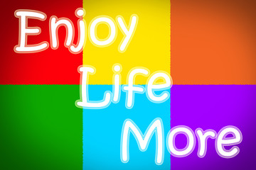 Enjoy Life More Concept