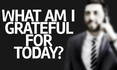 Business man with the text What Am I Grateful for Today?